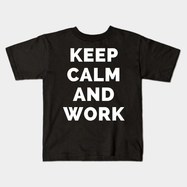 Keep Calm And Work - Black And White Simple Font - Funny Meme Sarcastic Satire - Self Inspirational Quotes - Inspirational Quotes About Life and Struggles Kids T-Shirt by Famgift